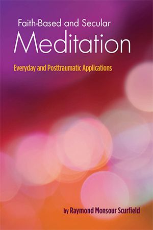 Faith-Based and Secular Meditation: Everyday and Posttraumatic Applications by Raymond Monsour Scurfield