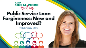 NASW Social Work Talks, Public Service Loan Forgiveness: New and Improved? with Lindsay Clark