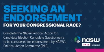Seeking an endorsement for your congressional race? Complete the NASW Political Action for Candidate Election Questionnaire to be considered for PACE endorsement