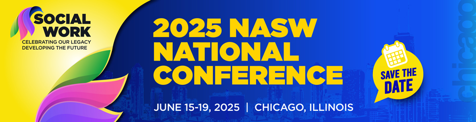 2025 NASW National Conference Social Work: Celebrating Our Legacy | Developing the Future June 15–19, 2025 | Chicago, Illinois