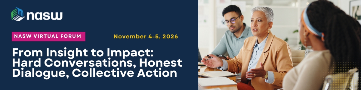NASW Fall Virtual Forum November 4-5 From Insight to Impact: Hard Conversations, Honest Dialogue, Collective Action