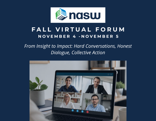 NASW Fall Virtual Forum November 4-45 From Insight to Impact: Hard Conversations, Honest Dialogue, Collective Action