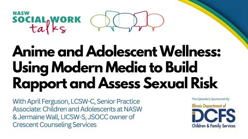 Anime and Adolescent Wellness: Using Modern Media to Build Rapport and Assess Sexual Risk with April Ferguson, LCSW-C, Senior Practice Associate: Children and Adolescents at NASW & Jermaine Wall, LICSW-S, JSOCC Owner of Crescent Counseling Services Sponsored by Illiois Department of Children and Family Services