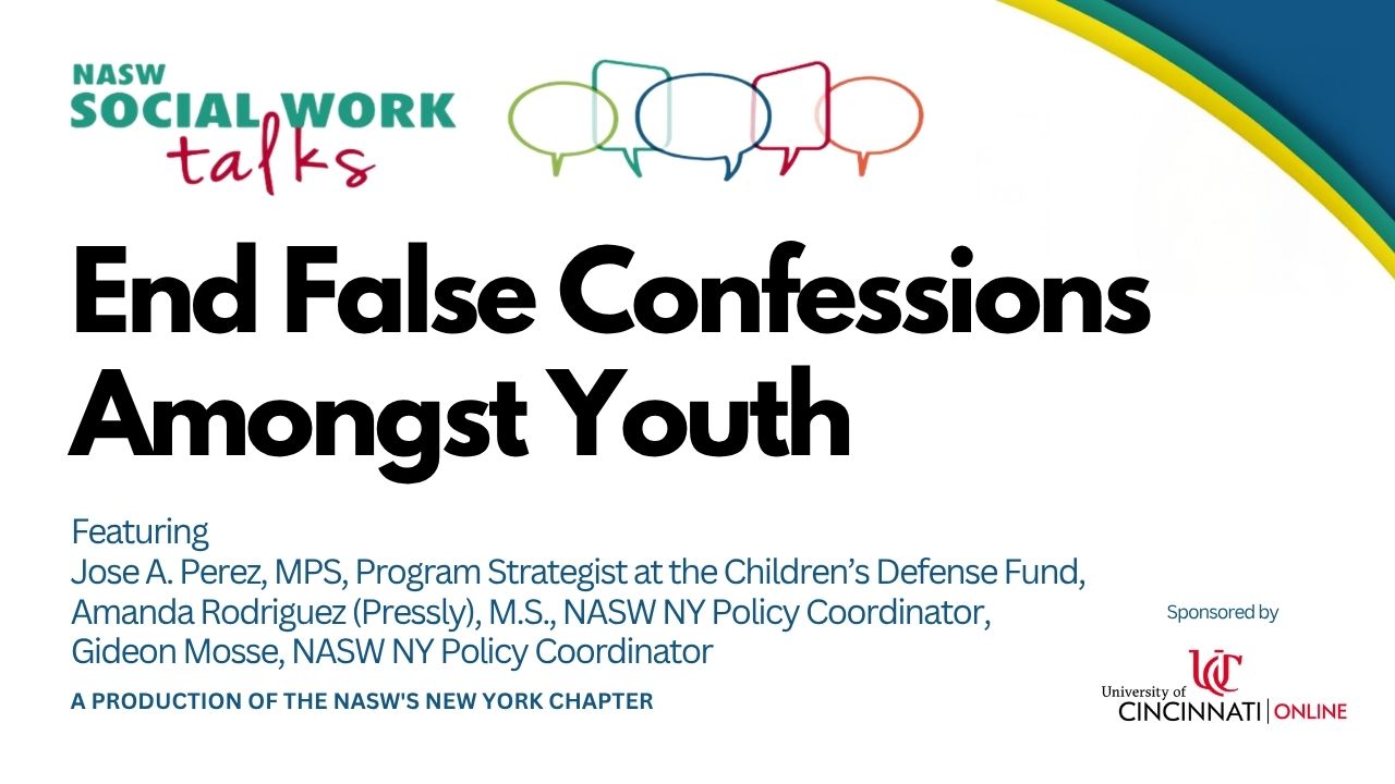End false confessions amongst youth featuring Jose A Perez MPS Program Strategist at the Children's Defense Fund, Amanda Rodriguez (Pressly), MS, NASW NY Policy Coordinator, Gideon Mosse, NASW NY Policy Coordinater a production of the NASW's New York Chapter