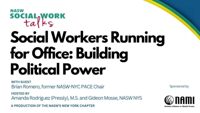 Social Workers running for office: building political power with guest Brian Romero former NASW-NYC PACE chair hosted by Amanda Rodriguez (Pressly) MS and Gideon Mosse NASW NYS A production of NASW's NY Chapter sponsored by Nami