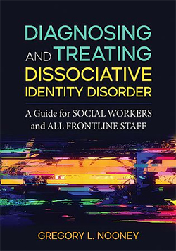 Diagnosing and Treating Dissociative Identity Disorder: A guide for social workers and all frontline staff by Gregory L Nooney