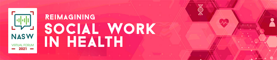 NASW Virtual Forum 2021 - Reimagining social work in health