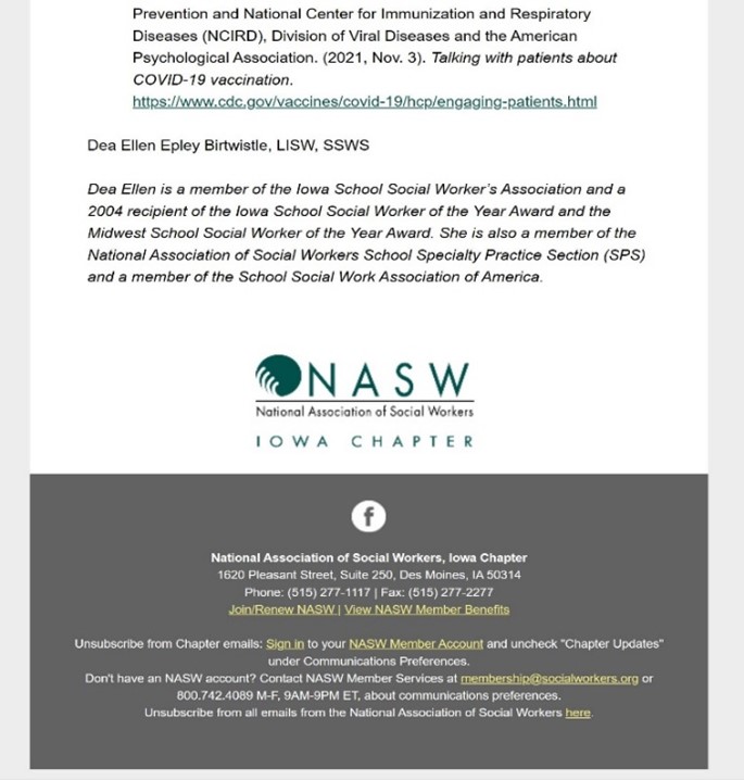 News letter ending with a reference to the CDC and the signature Dea Ellen Epley Birtwistle LISW SSWS Dea Ellen is a member of the Iowa School Social Workers' Association and a 2004 recipient of the Iowa School Social Workers of the Year Award and the Midwest School Social Worker of the Year Award. She is also a member of the National Association of Social Workers School Specialty Practice Section (SPS) and a member of the School Social Work Association of America